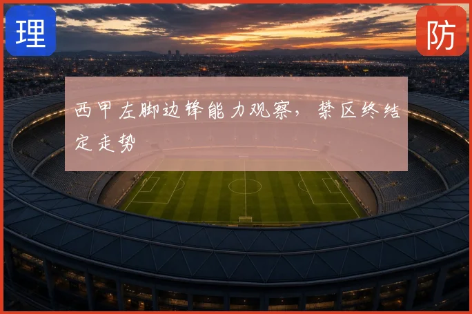 西甲左脚边锋能力观察，禁区终结定走势