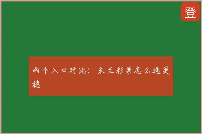 两个入口对比：米兰彩票怎么选更稳