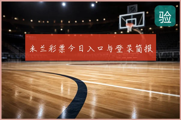 米兰彩票今日入口与登录简报