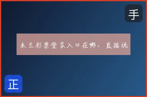 米兰彩票登录入口在哪，直接说
