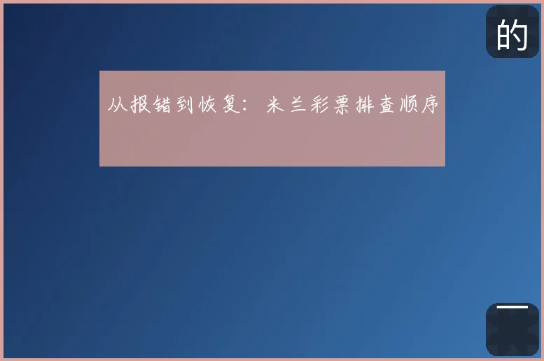 从报错到恢复：米兰彩票排查顺序